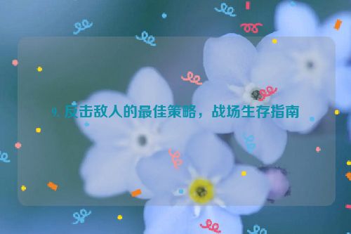 9. 反击敌人的最佳策略，战场生存指南